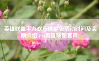 英雄联盟手游欢乐抢福袋活动时间及奖励介绍 (lol英雄联盟官网)