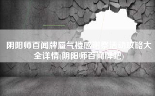 阴阳师百闻牌蜃气楼感谢祭活动攻略大全详情(阴阳师百闻牌吧)