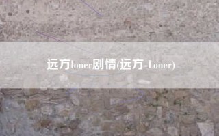 远方loner剧情(远方-Loner)