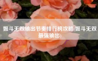 姬斗无双输出节奏排行榜攻略(姬斗无双最强输出)