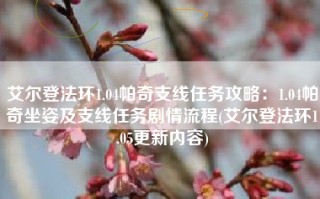 艾尔登法环1.04帕奇支线任务攻略：1.04帕奇坐姿及支线任务剧情流程(艾尔登法环1.05更新内容)