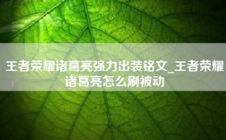 王者荣耀诸葛亮强力出装铭文_王者荣耀诸葛亮怎么刷被动