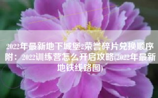 2022年最新地下城堡2荣誉碎片兑换顺序附：2022训练营怎么开启攻略(2022年最新地铁线路图)