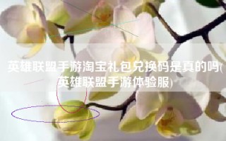 英雄联盟手游淘宝礼包兑换码是真的吗(英雄联盟手游体验服)