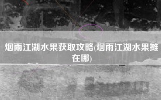 烟雨江湖水果获取攻略(烟雨江湖水果摊在哪)