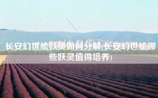 长安幻世绘妖灵如何分解(长安幻世绘哪些妖灵值得培养)