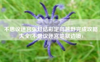 不思议迷宫张灯结彩定向越野完成攻略大全(不思议迷宫地狱边境)