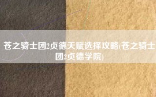 苍之骑士团2贞德天赋选择攻略(苍之骑士团2贞德学院)