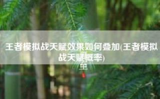 王者模拟战天赋效果如何叠加(王者模拟战天赋概率)