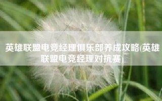 英雄联盟电竞经理俱乐部养成攻略(英雄联盟电竞经理对抗赛)