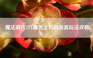 魔法洞穴2六痛苦之石闪击流玩法攻略