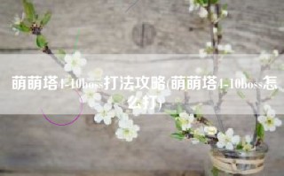萌萌塔4-10boss打法攻略(萌萌塔4-10boss怎么打)