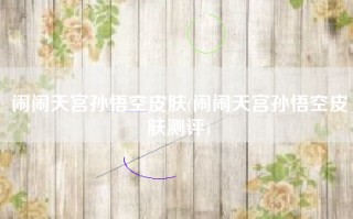 闹闹天宫孙悟空皮肤(闹闹天宫孙悟空皮肤测评)