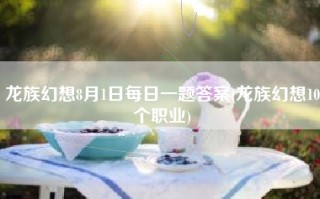 龙族幻想8月1日每日一题答案(龙族幻想10个职业)