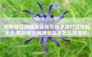 阴阳师百闻牌新版快乐骰子流打法攻略大全(阴阳师百闻牌新版本怎么融鬼的)