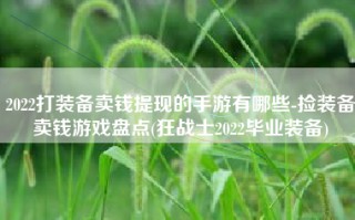 2022打装备卖钱提现的手游有哪些-捡装备卖钱游戏盘点(狂战士2022毕业装备)