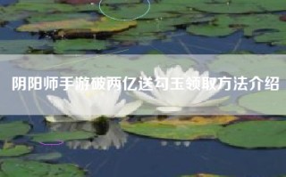 阴阳师手游破两亿送勾玉领取方法介绍