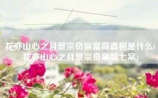 花亦山心之月景宗奇案富商真相是什么(花亦山心之月景宗奇案第七案)
