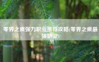 零界之痕强力职业推荐攻略(零界之痕最强职业)