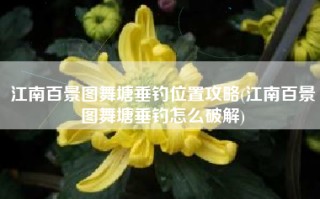 江南百景图舞塘垂钓位置攻略(江南百景图舞塘垂钓怎么破解)