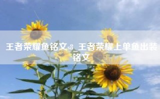 王者荣耀鱼铭文s8_王者荣耀上单鱼出装铭文