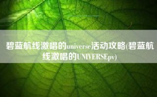碧蓝航线激唱的universe活动攻略(碧蓝航线激唱的UNIVERSEpv)