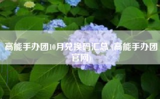 高能手办团10月兑换码汇总 (高能手办团官网)