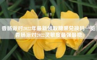 香肠派对2022年最新领取糖果兑换码一览(香肠派对2022灵敏度最强最稳)