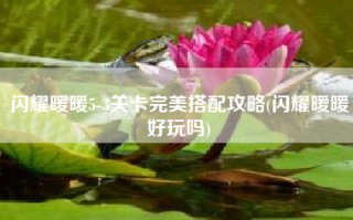 闪耀暖暖5-3关卡完美搭配攻略(闪耀暖暖好玩吗)