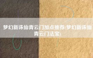 梦幻新诛仙青云门加点推荐(梦幻新诛仙青云门法宝)