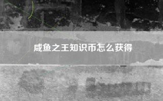 咸鱼之王知识币怎么获得