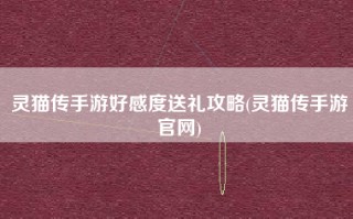灵猫传手游好感度送礼攻略(灵猫传手游官网)