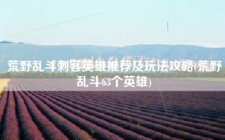 荒野乱斗刺客英雄推荐及玩法攻略(荒野乱斗63个英雄)