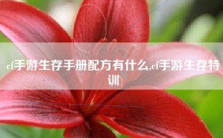 cf手游生存手册配方有什么,cf手游生存特训
