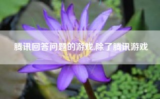 腾讯回答问题的游戏,除了腾讯游戏