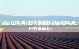 蚂蚁庄园6月11日答案最新(蚂蚁庄园6月23日答案最新)