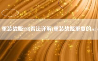 重装战姬SSR看法详解(重装战姬重复的ssr)