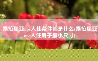 泰拉瑞亚npc入住条件都是什么(泰拉瑞亚npc入住房子最小尺寸)