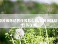 原神破除结界任务怎么做(原神破除结界任务在哪)