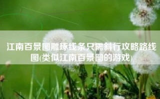 江南百景图雕琢线条只需斜行攻略路线图(类似江南百景图的游戏)
