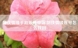 剑侠情缘手游账号申诉,剑侠情缘账号怎么找回