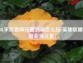 LOL手游澎湃元能活动怎么玩(英雄联盟手游澎湃元能)