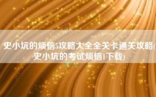 史小坑的烦恼5攻略大全全关卡通关攻略(史小坑的考试烦恼1下载)