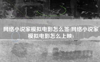 网络小说家模拟电影怎么签(网络小说家模拟电影怎么上映)