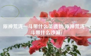 原神荒泷一斗带什么圣遗物(原神荒泷一斗带什么沙漏)