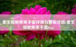 重生细胞集束手雷评测与获取攻略(重生细胞集束手雷bug)