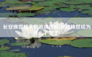长安换世绘天师追缉攻略(长安换世绘为什么下架了)