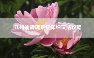 九州谕御魂系统详细玩法攻略