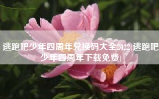 逃跑吧少年四周年兑换码大全2022(逃跑吧少年四周年下载免费)
