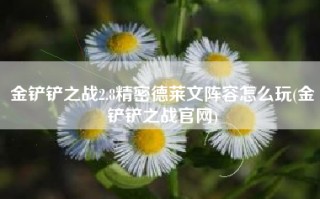 金铲铲之战2.8精密德莱文阵容怎么玩(金铲铲之战官网)